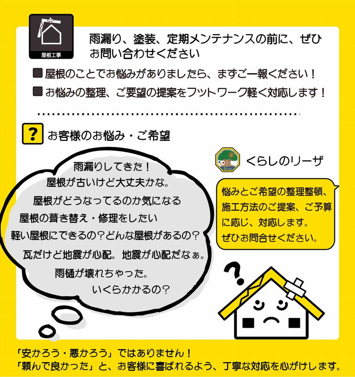 屋根のことでお悩みがありましたら、まずご一報ください！
お悩みの整理、ご要望の提案をフットワーク軽く対応します。
